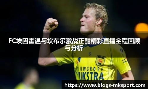 FC埃因霍温与坎布尔激战正酣精彩直播全程回顾与分析