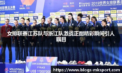 女排联赛江苏队与浙江队激战正酣精彩瞬间引人瞩目