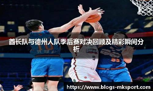 酋长队与德州人队季后赛对决回顾及精彩瞬间分析