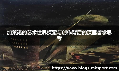 加莱诺的艺术世界探索与创作背后的深层哲学思考