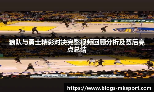狼队与勇士精彩对决完整视频回顾分析及赛后亮点总结